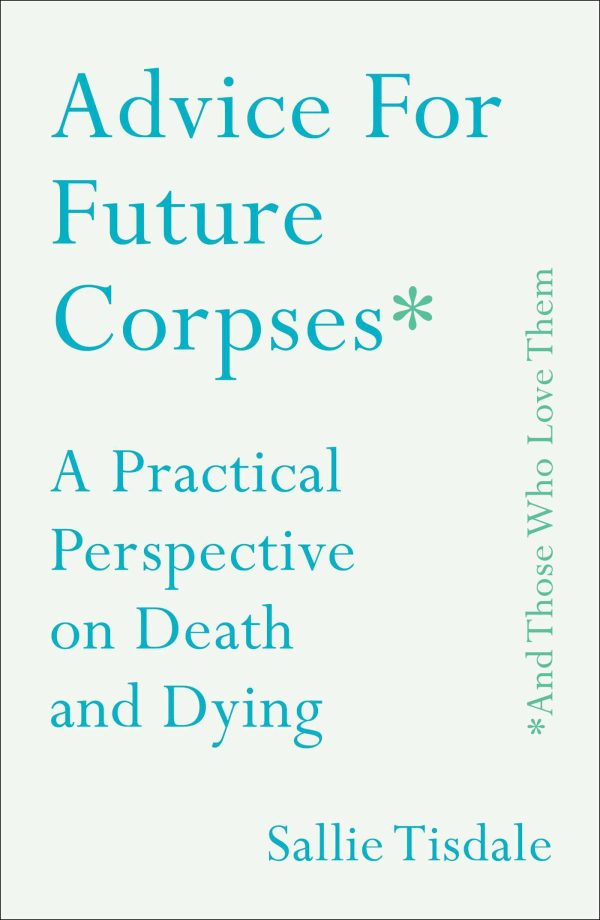 Advice for Future Corpses (And Those Who Love Them): A Practical Perspective on Death and Dying | O#Science Cheap