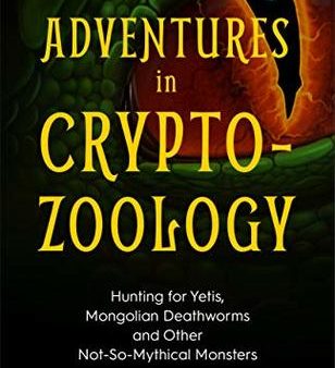 Adventures in Cryptozoology: Hunting for Yetis, Mongolian Deathworms and Other Not-So-Mythical Monsters | O#Science Fashion