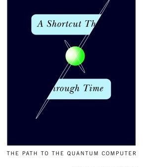 A Shortcut Through Time: The Path to the Quantum Computer | O#Science For Discount