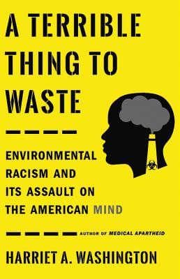 A Terrible Thing to Waste: Environmental Racism and Its Assault on the American Mind | O#Science For Sale