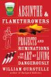 Absinthe and Flamethrowers: Projects and Ruminations on the Art of Living Dangerously | O#Science on Sale