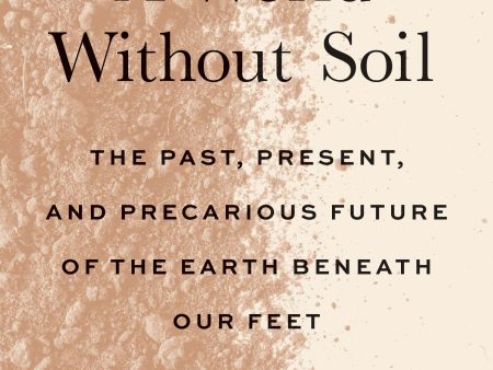 A World Without Soil: The Past, Present, and Precarious Future of the Earth Beneath Our Feet | O#Science Online Sale