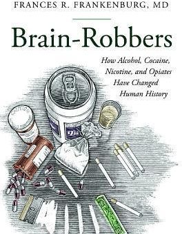 Brain-Robbers: How Alcohol, Cocaine, Nicotine, and Opiates Have Changed Human History | O#Science Cheap