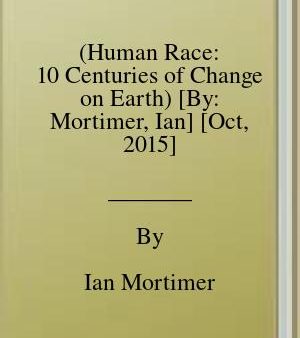 (Human Race: 10 Centuries of Change on Earth) [By: Mortimer, Ian] [Oct, 2015] | O#Science Sale